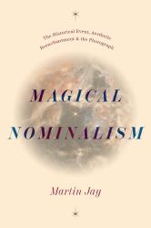 Magical Nominalism : The Historical Event, Aesthetic Reenchantment, and the Photograph