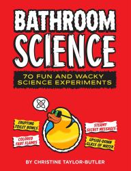 Bathroom Science : 70 Fun and Wacky Science Experiments