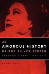 An Amorous History of the Silver Screen : Shanghai Cinema, 1896-1937