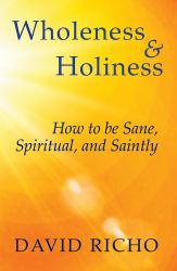 Wholeness and Holiness : How to Be Sane, Spiritual, and Saintly