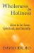 Wholeness and Holiness : How to Be Sane, Spiritual, and Saintly