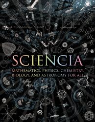 Sciencia : Mathematics, Physics, Chemistry, Biology, and Astronomy for All