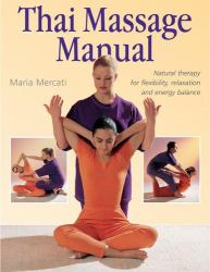 Thai Massage Manual : Natural Therapy for Flexibility, Relaxation, and Energy Balance