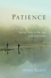 Patience : Taking Time in the Age of Acceleration