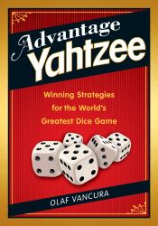 Advantage Yahtzee : Winning Strategies for the World's Greatest Dice Game