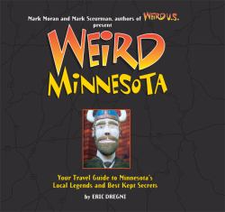 Weird Minnesota : Your Travel Guide to Minnesota's Local Legends and Best Kept Secrets