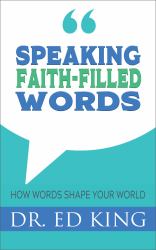 Speaking Faith-Filled Words : How Words Shape Your World