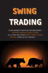 Swing Trading : Stock Market Investing for Beginners + Options Trading Crash Course. All in One Solutions about Forex, Stocks, Options, Swing and Day Trading