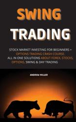 Swing Trading : Stock Market Investing for Beginners + Options Trading Crash Course. All in One Solutions about Forex, Stocks, Options, Swing and Day Trading