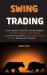 Swing Trading : Stock Market Investing for Beginners + Options Trading Crash Course. All in One Solutions about Forex, Stocks, Options, Swing and Day Trading