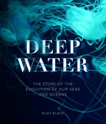 Deep Water : The Story of the Evolution of Our Seas and Oceans