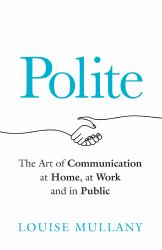 Polite : The Art of Communication at Home, at Work and in Public