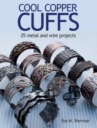 Cool Copper Cuffs : 25 Metal and Wire Projects