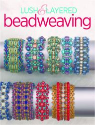 Lush and Layered Beadweaving : Stitch Jewelry with Textures and Dimension