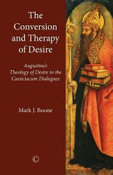 The Conversion and Therapy of Desire : Augustine's Theology of Desire in the Cassiciacum Dialogues