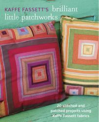 Kaffe Fassett's Brilliant Little Patchworks : 20 Stitched and Patched Projects Using Kaffe Fassett Fabrics