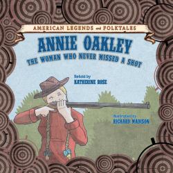 Annie Oakley: the Woman Who Never Missed a Shot