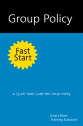 Group Policy Fast Start: A Quick Start Guide for Group Policy