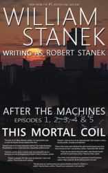 After the Machines Episodes 1, 2, 3, 4 & 5 : This Mortal Coil