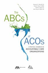 The ABCs of ACOs : A Practical Handbook on Accountable Care Organizations