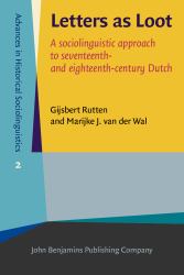 Letters As Loot : A Sociolinguistic Approach to Seventeenth- and Eighteenth-Century Dutch