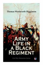 Army Life in a Black Regiment : Civil War Memories Series