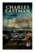 CHARLES EASTMAN Premium Collection: Indian Boyhood, Indian Heroes and Great Chieftains, the Soul of the Indian and from the Deep Woods to Civilization