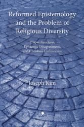 Reformed Epistemology and the Problem of Religious Diversity : Proper Function, Epistemic Disagreement, and Christian Exclusivism