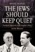 The Jews Should Keep Quiet : Franklin D. Roosevelt, Rabbi Stephen S. Wise, and the Holocaust