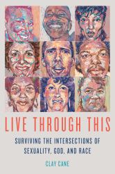 Live Through This : Surviving the Intersections of Sexuality, God, and Race