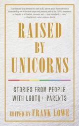 Raised by Unicorns : Stories from People with LGBTQ+ Parents