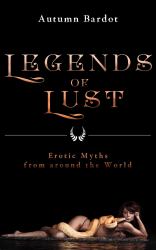 Legends of Lust : Erotic Myths from Around the World