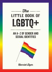 The Little Book of LGBTQ+ : An a-Z of Gender and Sexual Identities