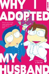 Why I Adopted My Husband : The True Story of a Gay Couple Seeking Legal Recognition in Japan