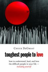 Toughest People to Love : How to Understand, Lead, and Love the Difficult People in Your Life -- Including Yourself