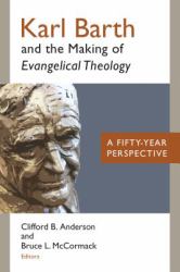 Karl Barth and the Making of Evangelical Theology : A Fifty-Year Perspective