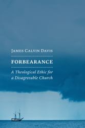 Forbearance : A Theological Ethic for a Disagreeable Church