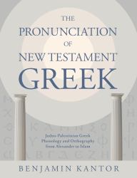 The Pronunciation of New Testament Greek : Judeo-Palestinian Greek Phonology and Orthography from Alexander to Islam