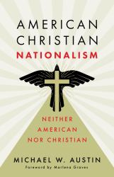 American Christian Nationalism : Neither American nor Christian