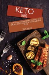 Keto BBQ : Tasty Low Carb Recipes to Grill and Smoke Your Favuorite Keto Friendly Food