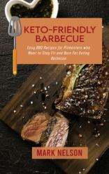 Keto-Friendly Barbecue : Easy BBQ Recipes for Pitmasters Who Want to Stay Fit and Burn Fat Eating Barbecue