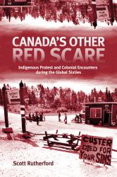 Canada's Other Red Scare : Indigenous Protest and Colonial Encounters During the Global Sixties