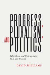 Progress, Pluralism, and Politics : Liberalism and Colonialism, Past and Present