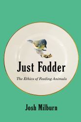 Just Fodder : The Ethics of Feeding Animals