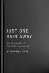 Just One Rain Away : The Ethnography of River-City Flood Control