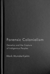 Forensic Colonialism : Genetics And The Capture Of Indigenous Peoples