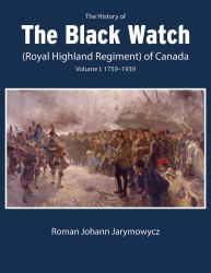 The History of the Black Watch (Royal Highland Regiment) of Canada: Volume 1, 1759-1939 : Volume 1: 1759-1939