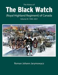 The History of the Black Watch (Royal Highland Regiment) of Canada: Volume 3, 1946-2022 : Volume 3: 1946-2022