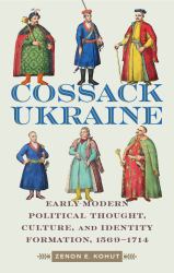 The Cossack Ukraine : Early-Modern Political Thought, Culture, and Identity Formation, 1569-1714