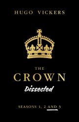 The Crown Dissected : An Analysis of the Netflix Series the Crown Seasons 1, 2 And 3